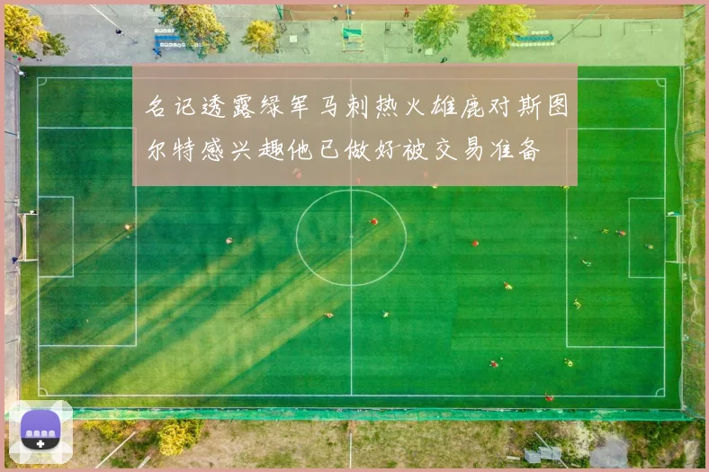 名记透露绿军马刺热火雄鹿对斯图尔特感兴趣他已做好被交易准备